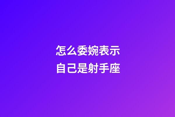 怎么委婉表示自己是射手座