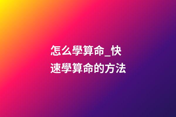 怎么學算命_快速學算命的方法