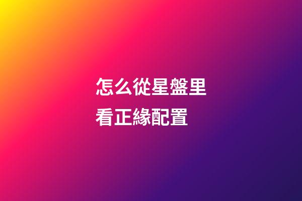 怎么從星盤里看正緣配置