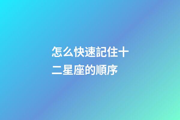 怎么快速記住十二星座的順序