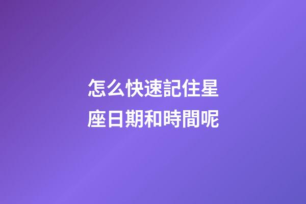 怎么快速記住星座日期和時間呢-第1張-星座運勢-玄機派