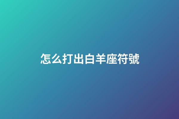 怎么打出白羊座符號