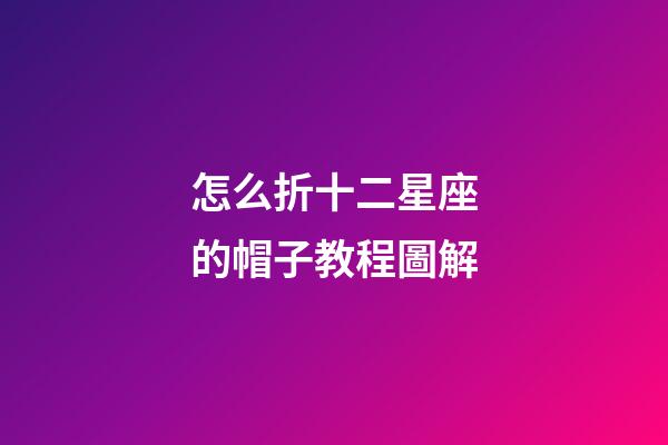 怎么折十二星座的帽子教程圖解-第1張-星座運勢-玄機派