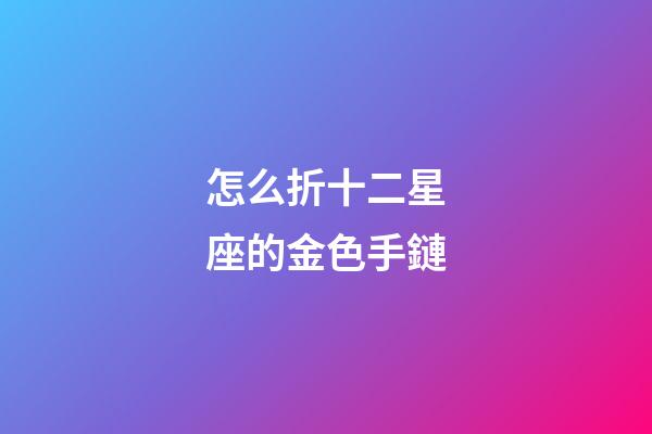怎么折十二星座的金色手鏈