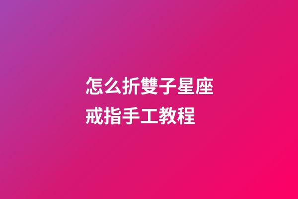 怎么折雙子星座戒指手工教程