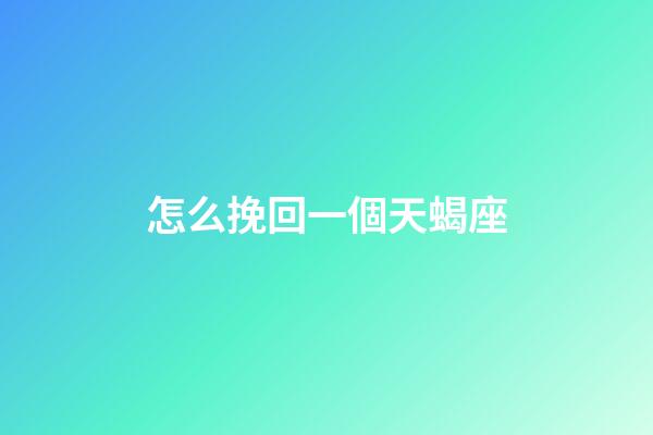怎么挽回一個天蝎座-第1張-星座運勢-玄機派