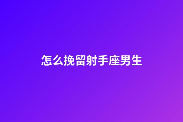怎么挽留射手座男生-第1張-星座運勢-玄機派