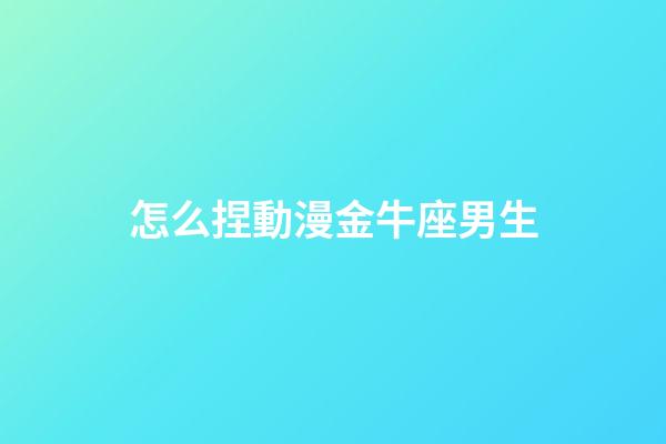 怎么捏動漫金牛座男生-第1張-星座運勢-玄機派