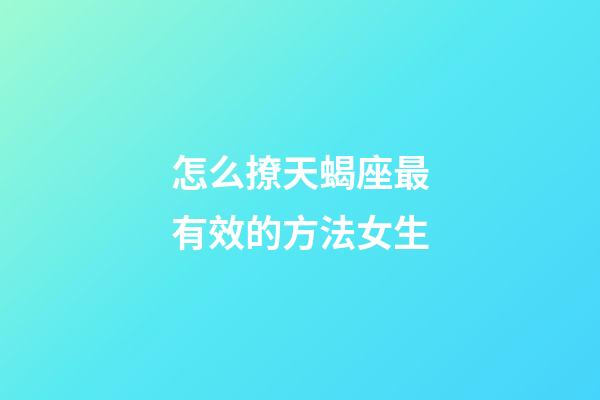 怎么撩天蝎座最有效的方法女生-第1張-星座運勢-玄機派