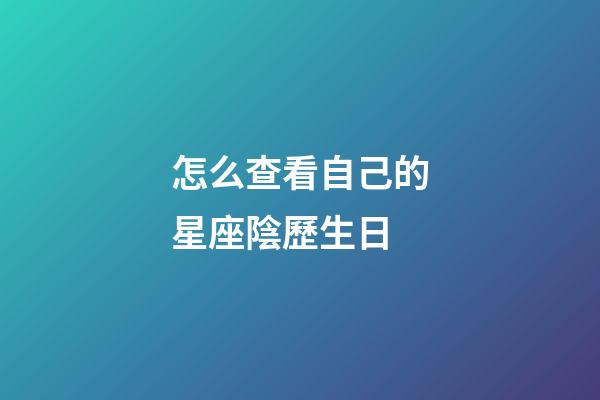 怎么查看自己的星座陰歷生日