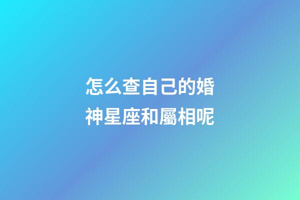 怎么查自己的婚神星座和屬相呢-第1張-星座運勢-玄機派