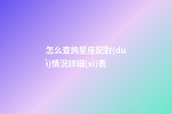 怎么查詢星座配對(duì)情況詳細(xì)表