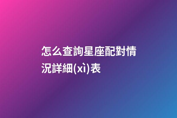 怎么查詢星座配對情況詳細(xì)表