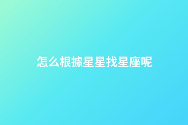 怎么根據星星找星座呢