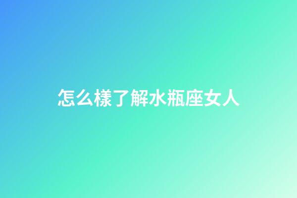 怎么樣了解水瓶座女人-第1張-星座運勢-玄機派