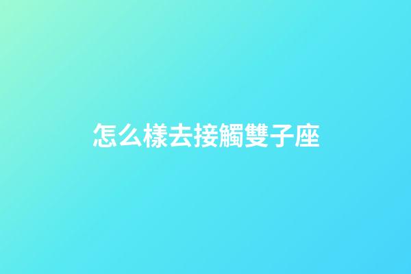 怎么樣去接觸雙子座-第1張-星座運(yùn)勢-玄機(jī)派
