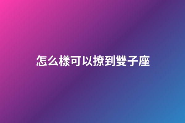 怎么樣可以撩到雙子座-第1張-星座運勢-玄機派