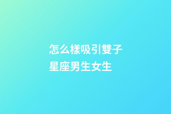 怎么樣吸引雙子星座男生女生-第1張-星座運勢-玄機派