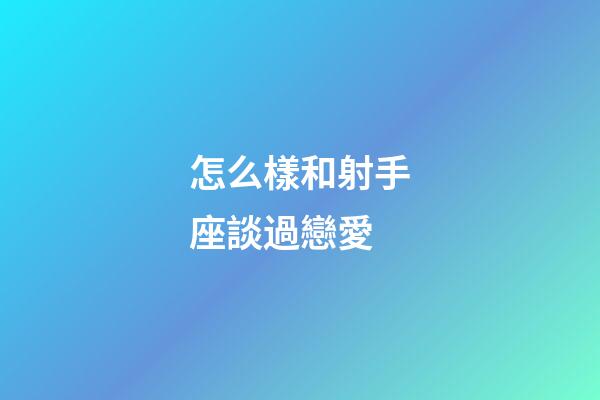 怎么樣和射手座談過戀愛-第1張-星座運(yùn)勢-玄機(jī)派