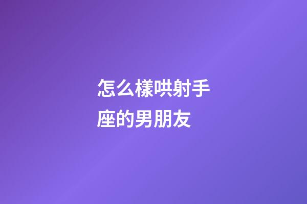怎么樣哄射手座的男朋友-第1張-星座運勢-玄機派