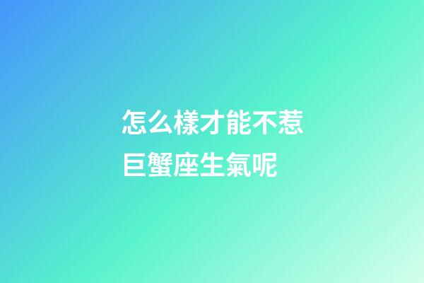 怎么樣才能不惹巨蟹座生氣呢-第1張-星座運(yùn)勢(shì)-玄機(jī)派