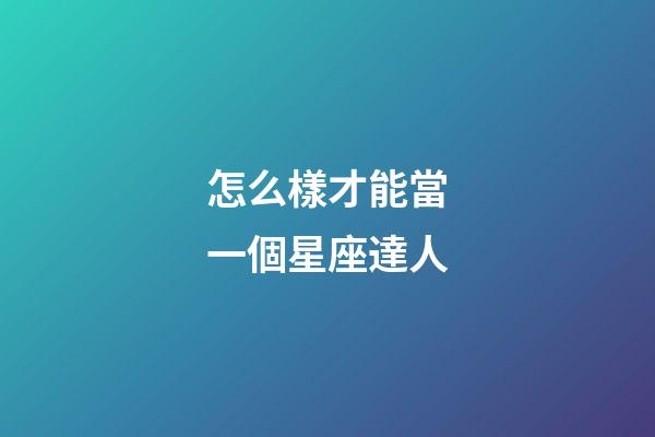 怎么樣才能當一個星座達人