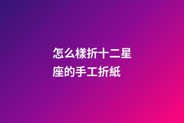 怎么樣折十二星座的手工折紙