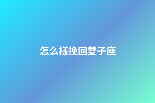 怎么樣挽回雙子座-第1張-星座運勢-玄機派