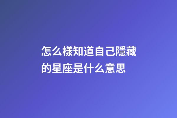 怎么樣知道自己隱藏的星座是什么意思-第1張-星座運勢-玄機派