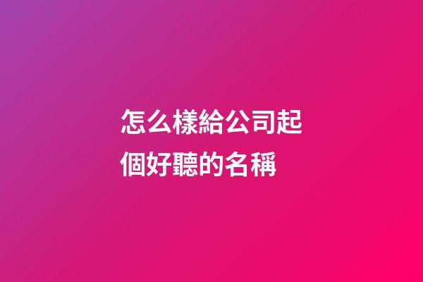 怎么樣給公司起個好聽的名稱-第1張-公司起名-玄機派