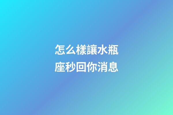 怎么樣讓水瓶座秒回你消息-第1張-星座運(yùn)勢-玄機(jī)派
