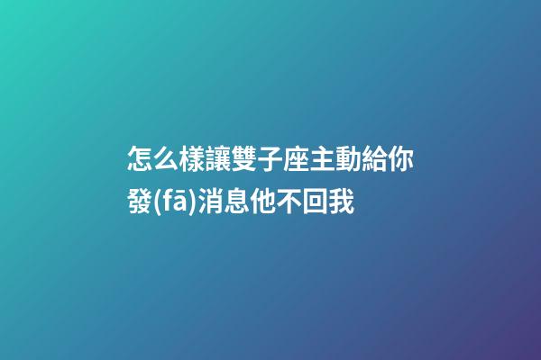 怎么樣讓雙子座主動給你發(fā)消息他不回我-第1張-星座運勢-玄機派
