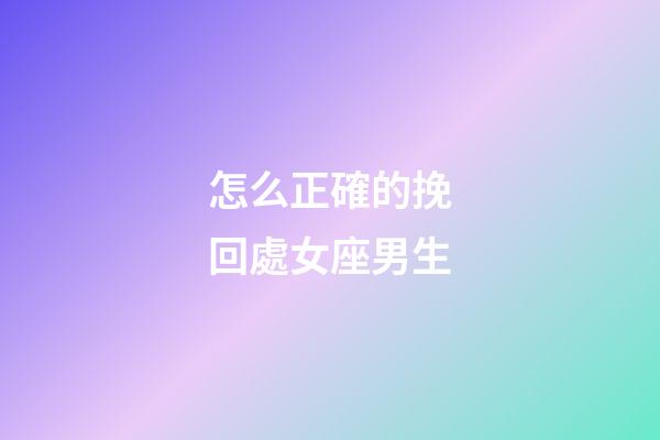 怎么正確的挽回處女座男生-第1張-星座運勢-玄機派