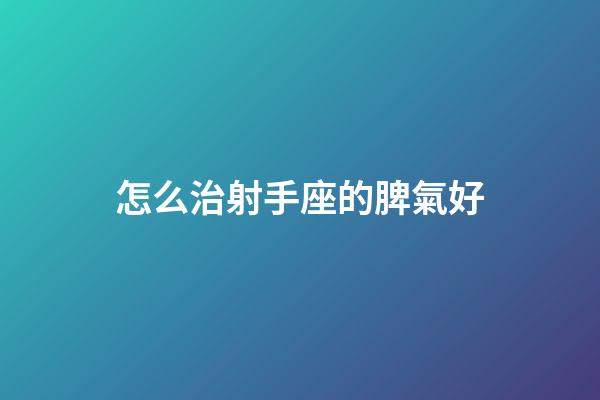 怎么治射手座的脾氣好-第1張-星座運勢-玄機派