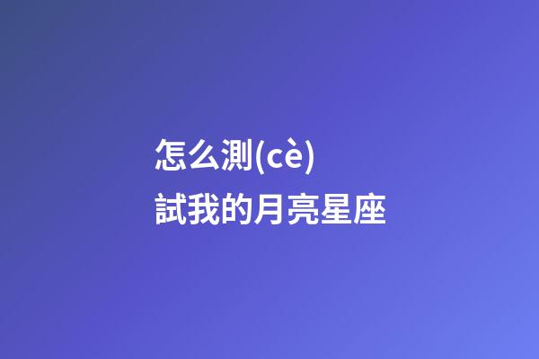 怎么測(cè)試我的月亮星座