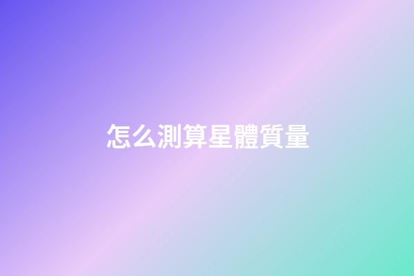 怎么測算星體質量