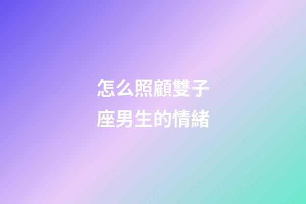 怎么照顧雙子座男生的情緒-第1張-星座運勢-玄機派