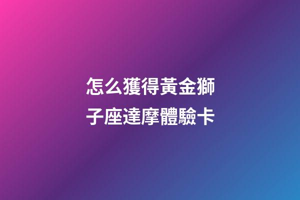 怎么獲得黃金獅子座達摩體驗卡