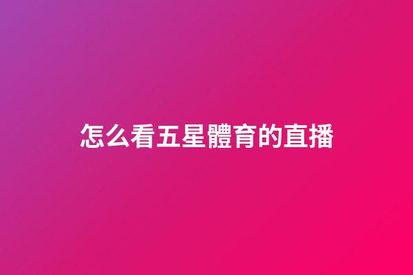 怎么看五星體育的直播