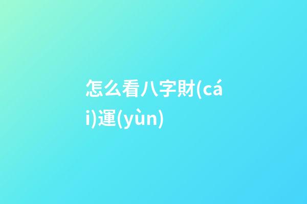 怎么看八字財(cái)運(yùn)