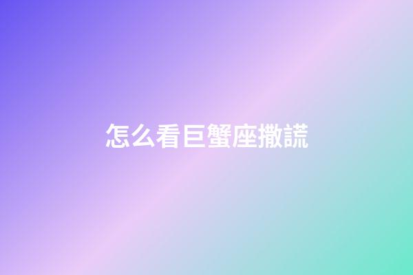 怎么看巨蟹座撒謊