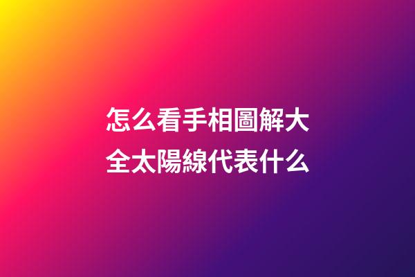 怎么看手相圖解大全太陽線代表什么