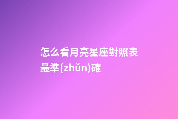 怎么看月亮星座對照表最準(zhǔn)確