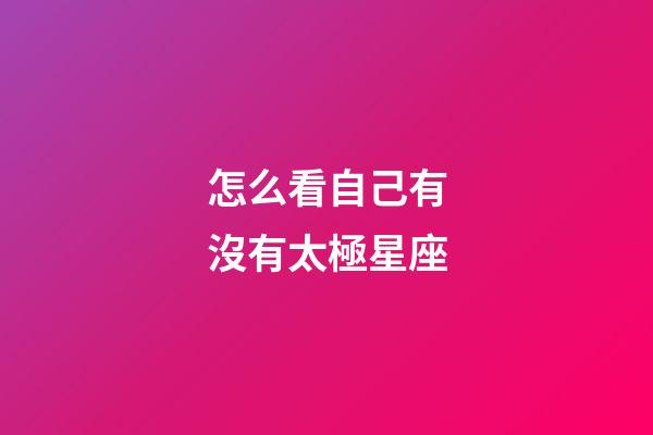 怎么看自己有沒有太極星座