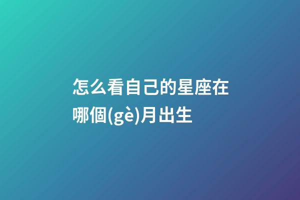 怎么看自己的星座在哪個(gè)月出生-第1張-星座運(yùn)勢(shì)-玄機(jī)派