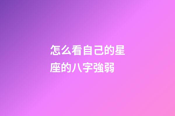怎么看自己的星座的八字強弱-第1張-星座運勢-玄機派
