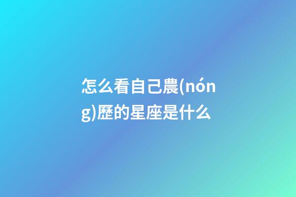 怎么看自己農(nóng)歷的星座是什么