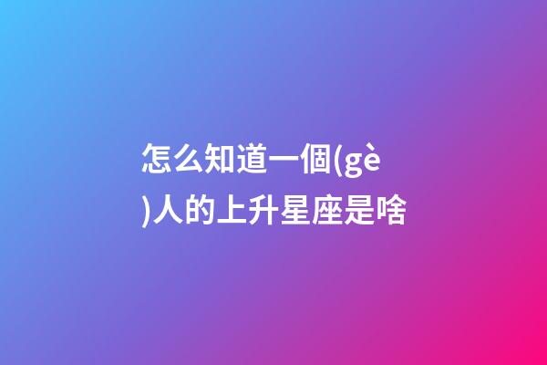 怎么知道一個(gè)人的上升星座是啥-第1張-星座運(yùn)勢(shì)-玄機(jī)派