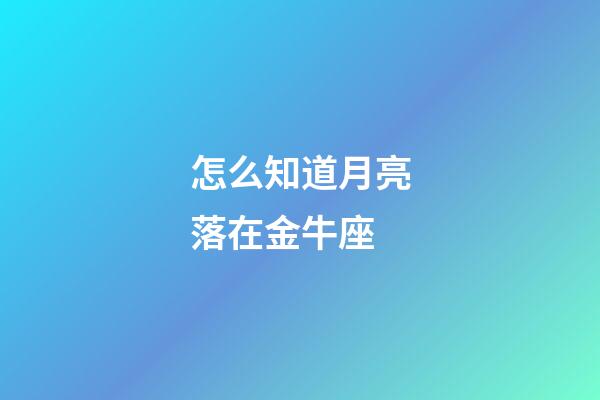 怎么知道月亮落在金牛座