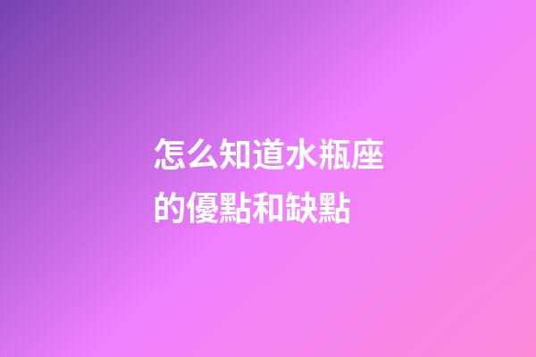 怎么知道水瓶座的優點和缺點-第1張-星座運勢-玄機派